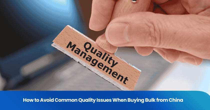 How to Avoid Common Quality Issues When Buying Bulk from China